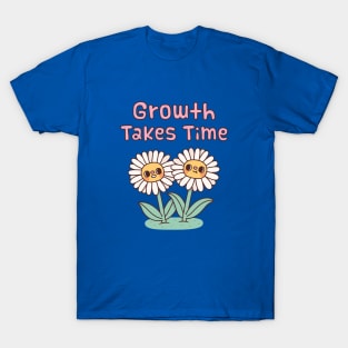 Cute Daisies Flowers Growth Takes Time Motivational Quote T-Shirt